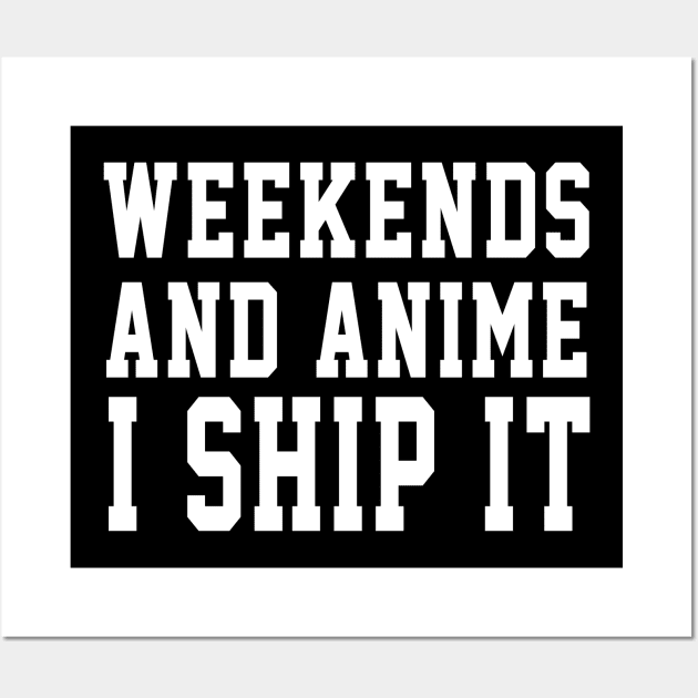 Weekends And Anime I Ship It Wall Art by soufyane